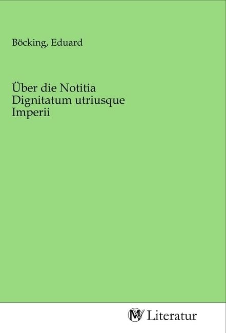 Produktbild: &Uuml;ber die Notitia Dignitatum utriusque Imperii