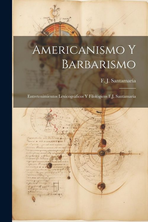 Produktbild: Americanismo y Barbarismo; Entretenimientos Lexicogr&aacute;ficos y Filol&oacute;gicos F.J. Santamaria