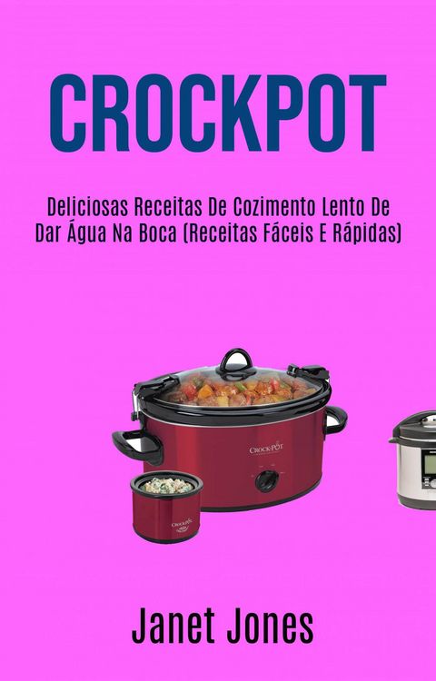 Produktbild: Crockpot: Deliciosas Receitas De Cozimento Lento De Dar &Aacute;gua Na Boca (Receitas F&aacute;ceis E R&aacute;pidas)
