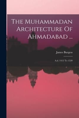 Produktbild: The Muhammadan Architecture Of Ahmadabad ...: A.d. 1412 To 1520