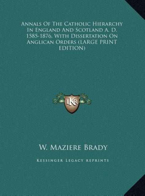 Produktbild: Annals Of The Catholic Hierarchy In England And Scotland A. D. 1585-1876, With Dissertation On Anglican Orders (LARGE PRINT EDITION)