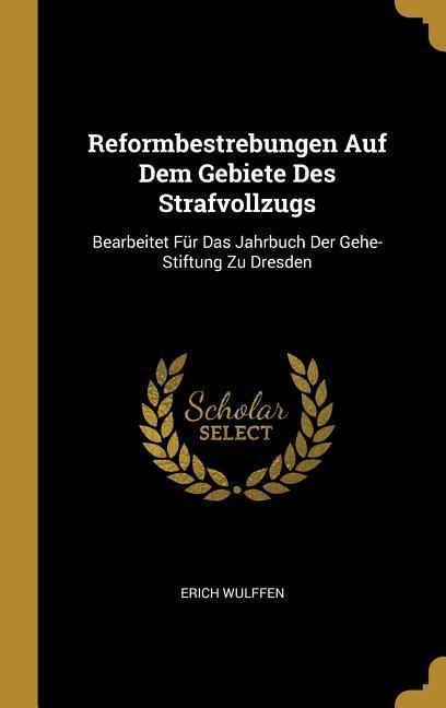 Produktbild: Reformbestrebungen Auf Dem Gebiete Des Strafvollzugs: Bearbeitet F&uuml;r Das Jahrbuch Der Gehe-Stiftung Zu Dresden