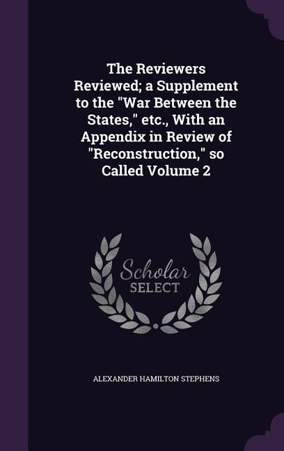 Produktbild: The Reviewers Reviewed; a Supplement to the War Between the States, etc., With an Appendix in Review of Reconstruction, so Called Volume 2