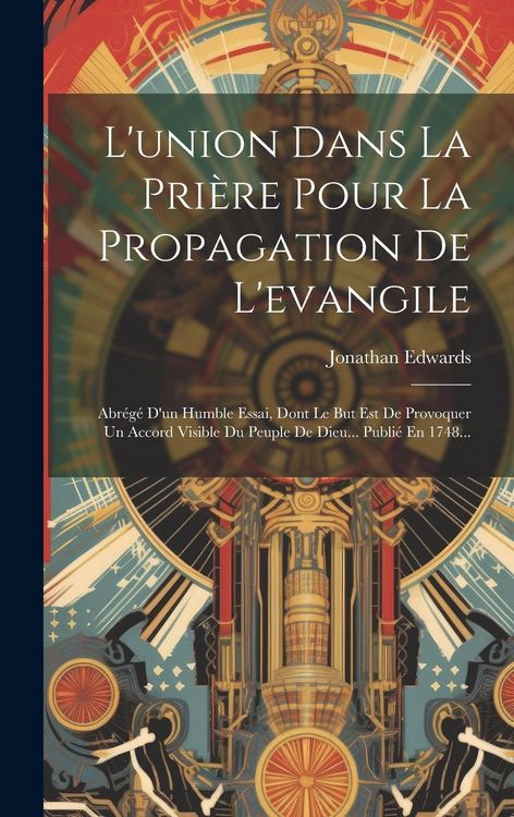 Produktbild: L'union Dans La Pri&egrave;re Pour La Propagation De L'evangile: Abr&eacute;g&eacute; D'un Humble Essai, Dont Le But Est De Provoquer Un Accord Visible Du Peuple De Dieu..