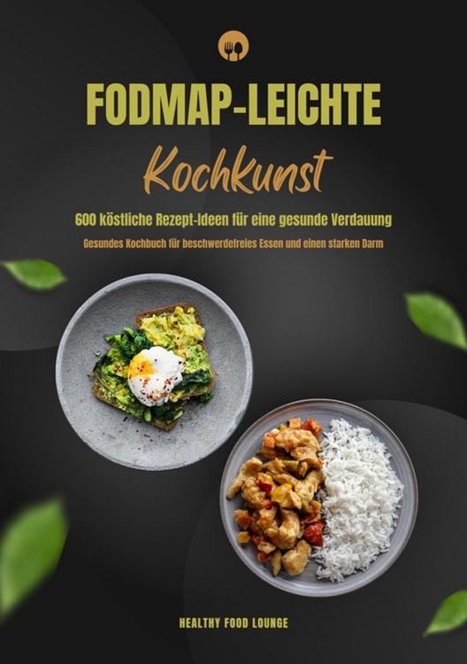 Produktbild: FODMAP-leichte Kochkunst: 600 k&ouml;stliche Rezept-Ideen f&uuml;r eine gesunde Verdauung - Gesundes Kochbuch f&uuml;r beschwerdefreies Essen und einen starken Darm