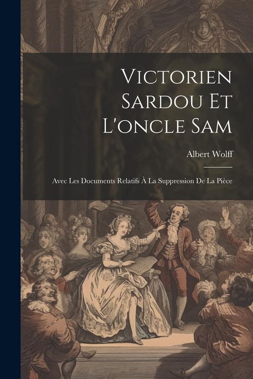Produktbild: Victorien Sardou Et L'oncle Sam: Avec Les Documents Relatifs &Agrave; La Suppression De La Pi&egrave;ce