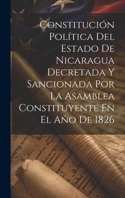 Produktbild: Constituci&oacute;n Pol&iacute;tica Del Estado De Nicaragua Decretada Y Sancionada Por La Asamblea Constituyente En El A&ntilde;o De 1826