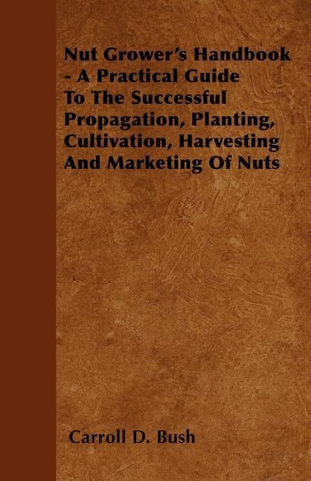 Produktbild: Nut Grower's Handbook - A Practical Guide To The Successful Propagation, Planting, Cultivation, Harvesting And Marketing Of Nuts