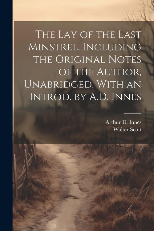 Produktbild: The lay of the Last Minstrel, Including the Original Notes of the Author, Unabridged. With an Introd. by A.D. Innes