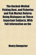 Produktbild: The Decked-Welled Fishing Boat, and Fisheries and Fish Market Reform; Being Dialogues on These Important Subjects, with Full Information on the