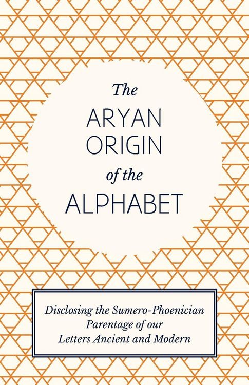 Produktbild: The Aryan Origin of the Alphabet - Disclosing the Sumero-Phoenician Parentage of Our Letters Ancient and Modern