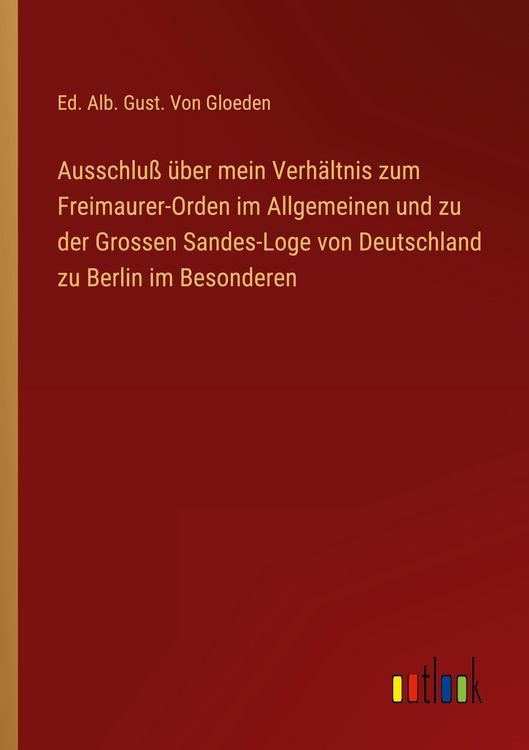 Produktbild: Ausschlu&szlig; &uuml;ber mein Verh&auml;ltnis zum Freimaurer-Orden im Allgemeinen und zu der Grossen Sandes-Loge von Deutschland zu Berlin im Besonderen