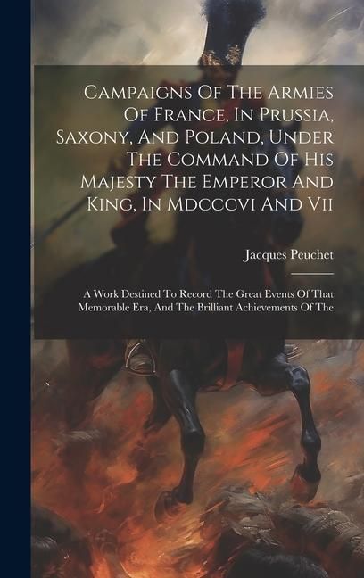 Produktbild: Campaigns Of The Armies Of France, In Prussia, Saxony, And Poland, Under The Command Of His Majesty The Emperor And King, In Mdcccvi And Vii