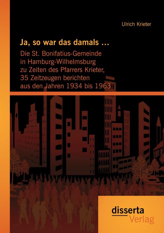 Produktbild: Ja, so war das damals ...: Die St. Bonifatius-Gemeinde in Hamburg-Wilhelmsburg zu Zeiten des Pfarrers Krieter, 35 Zeitzeugen berichten aus den Jahren 1934 bis 1963