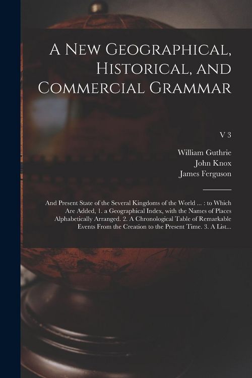 Produktbild: A New Geographical, Historical, and Commercial Grammar: and Present State of the Several Kingdoms of the World ...: to Which Are Added, 1. a Geographi