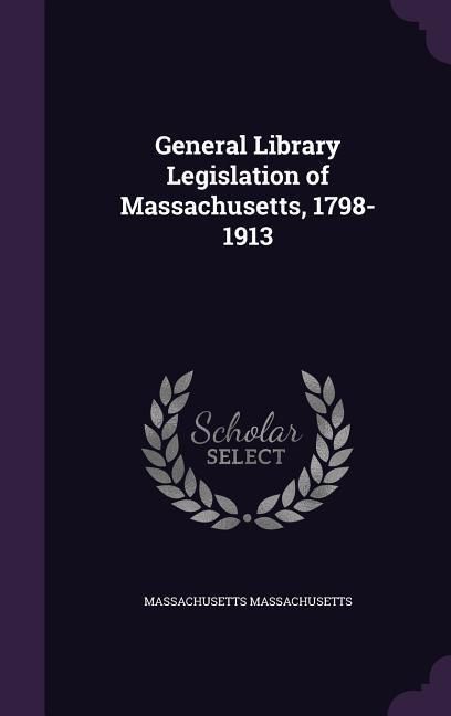 Produktbild: General Library Legislation of Massachusetts, 1798-1913