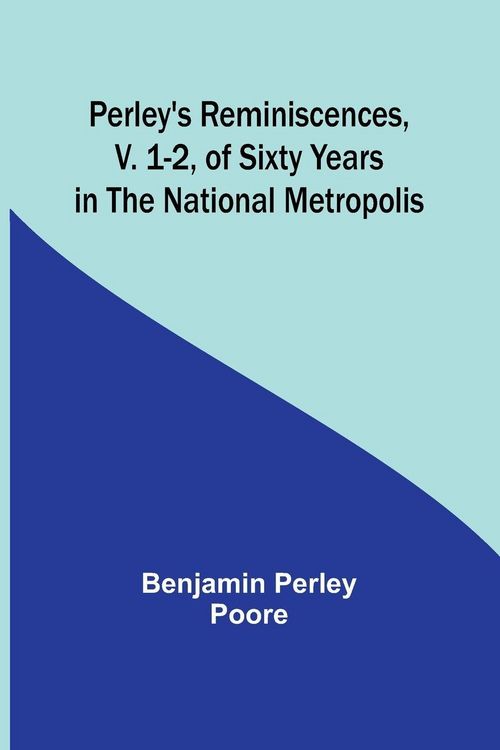 Produktbild: Perley's Reminiscences, v. 1-2, of Sixty Years in the National Metropolis