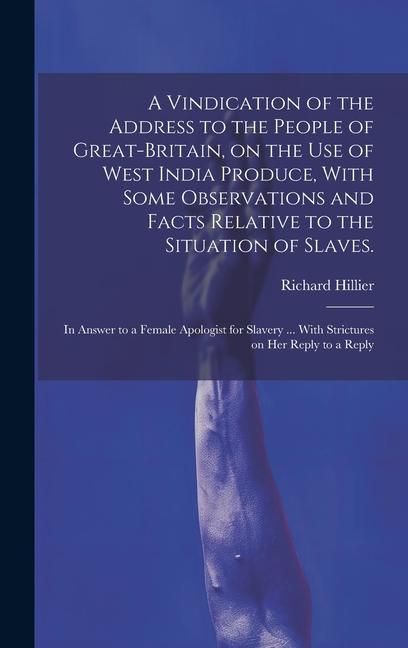 Produktbild: A Vindication of the Address to the People of Great-Britain, on the use of West India Produce, With Some Observations and Facts Relative to the Situat