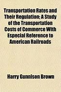 Produktbild: Transportation Rates and Their Regulation; A Study of the Transportation Costs of Commerce with Especial Reference to American Railroads