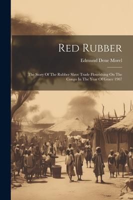 Produktbild: Red Rubber: The Story Of The Rubber Slave Trade Flourishing On The Congo In The Year Of Grace 1907