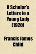 Produktbild: A Scholar's Letters to a Young Lady; Passages from the Later Correspondence of Francis James Child