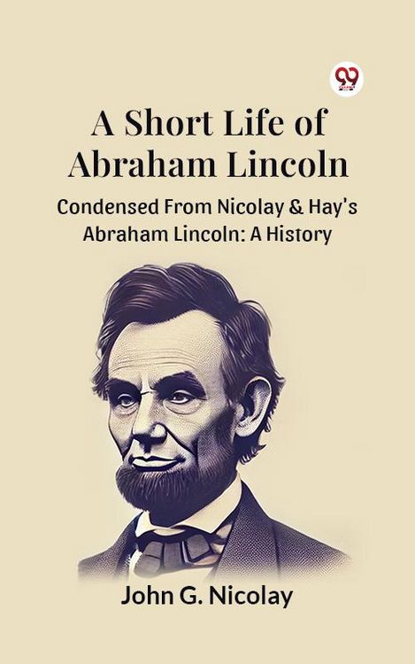 Produktbild: A Short Life Of Abraham Lincoln Condensed From Nicolay & Hay's Abraham Lincoln: A History