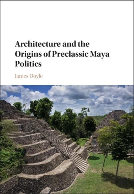 Produktbild: Architecture and the Origins of Preclassic Maya Politics