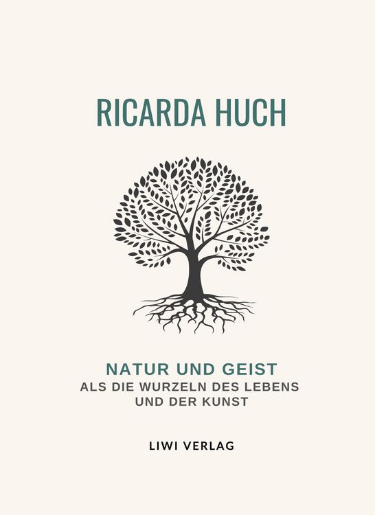 Produktbild: Ricarda Huch: Natur und Geist als die Wurzeln des Lebens und der Kunst. Vollst&auml;ndige Neuausgabe