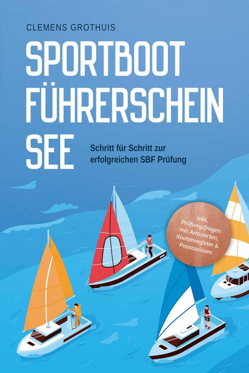 Produktbild: Sportbootf&uuml;hrerschein See: Schritt f&uuml;r Schritt zur erfolgreichen SBF Pr&uuml;fung - inkl. Pr&uuml;fungsfragen mit Antworten, Knotenregister & Praxiswissen