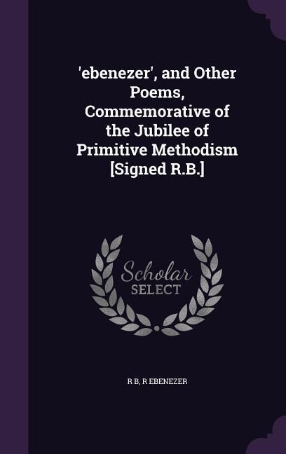 Produktbild: 'ebenezer', and Other Poems, Commemorative of the Jubilee of Primitive Methodism [Signed R.B.]