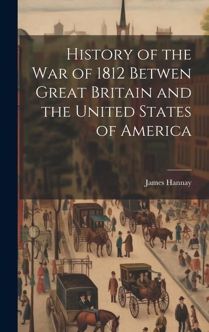 Produktbild: History of the War of 1812 Betwen Great Britain and the United States of America