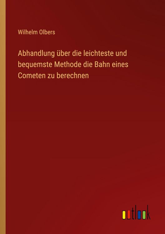 Produktbild: Abhandlung &uuml;ber die leichteste und bequemste Methode die Bahn eines Cometen zu berechnen