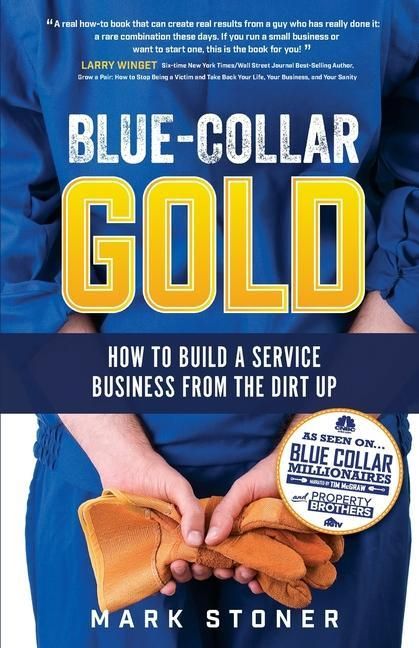 Produktbild: Blue-Collar Gold: How to Build A Service Business From the Dirt Up