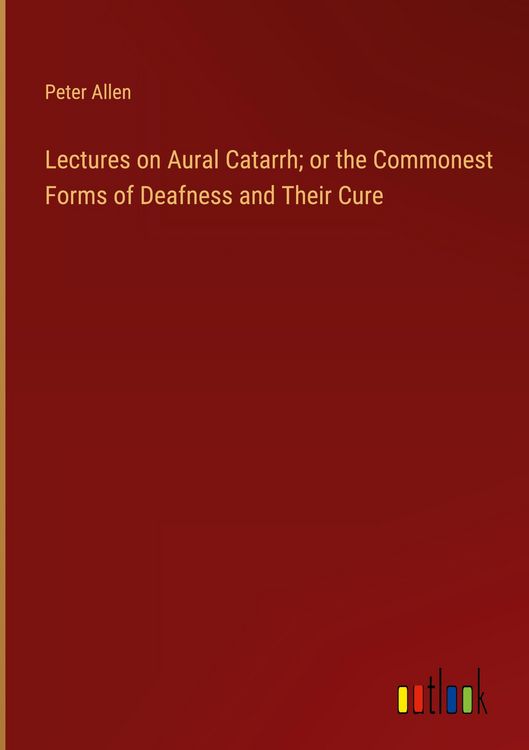 Produktbild: Lectures on Aural Catarrh; or the Commonest Forms of Deafness and Their Cure