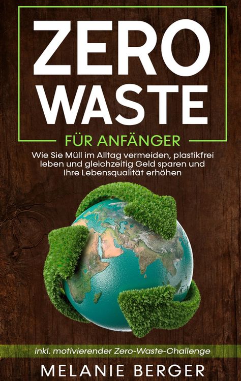 Produktbild: Zero Waste f&uuml;r Anf&auml;nger: Wie Sie M&uuml;ll im Alltag vermeiden, plastikfrei leben und gleichzeitig Geld sparen und Ihre Lebensqualit&auml;t erh&ouml;hen - inkl. moti