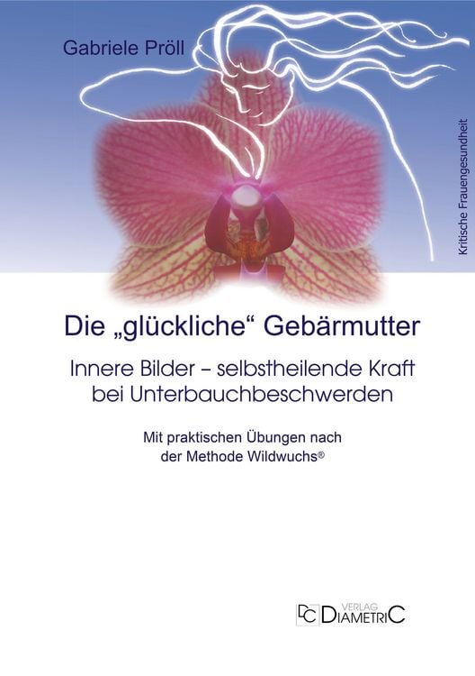 Produktbild: Die "gl&uuml;ckliche" Geb&auml;rmutter: Innere Bilder &ndash; selbstheilende Kraft bei Unterbauchbeschwerden