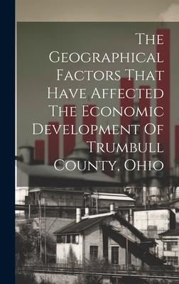 Produktbild: The Geographical Factors That Have Affected The Economic Development Of Trumbull County, Ohio