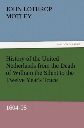 Produktbild: History of the United Netherlands from the Death of William the Silent to the Twelve Year's Truce, 1604-05