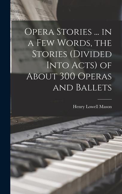 Produktbild: Opera Stories ... in a few Words, the Stories (divided Into Acts) of About 300 Operas and Ballets