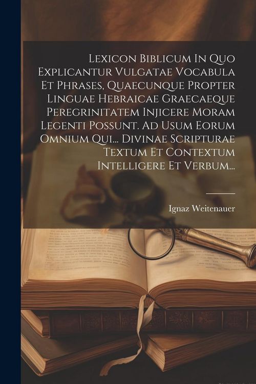 Produktbild: Lexicon Biblicum In Quo Explicantur Vulgatae Vocabula Et Phrases, Quaecunque Propter Linguae Hebraicae Graecaeque Peregrinitatem Injicere Moram Legent