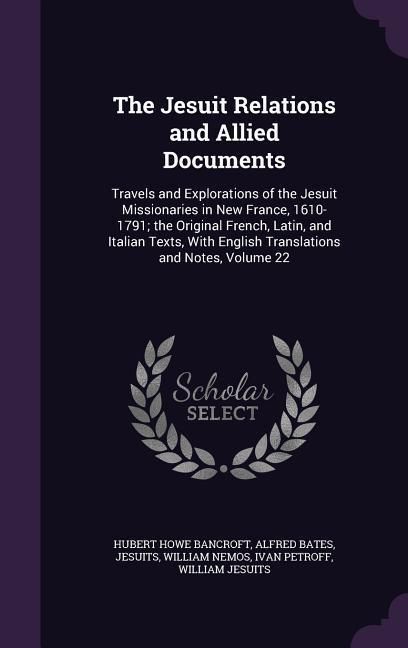 Produktbild: The Jesuit Relations and Allied Documents: Travels and Explorations of the Jesuit Missionaries in New France, 1610-1791; the Original French, Latin, a