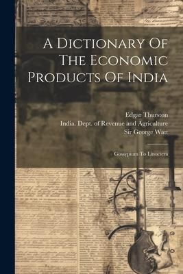 Produktbild: A Dictionary Of The Economic Products Of India: Gossypium To Linociera
