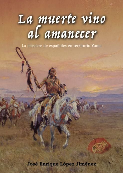 Produktbild: La muerte vino al amanecer : la masacre de espa&ntilde;oles en territorio Yuma