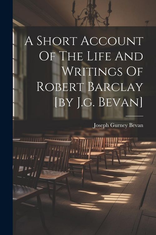 Produktbild: A Short Account Of The Life And Writings Of Robert Barclay [by J.g. Bevan]