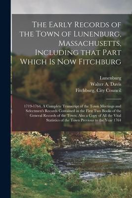 Produktbild: The Early Records of the Town of Lunenburg, Massachusetts, Including That Part Which is Now Fitchburg; 1719-1764. A Complete Transcript of the Town Me