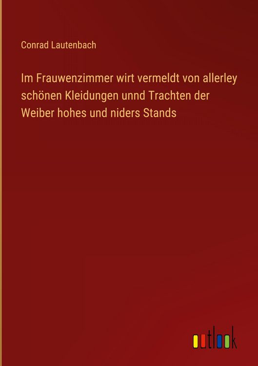 Produktbild: Im Frauwenzimmer wirt vermeldt von allerley sch&ouml;nen Kleidungen unnd Trachten der Weiber hohes und niders Stands