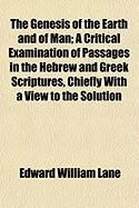 Produktbild: The Genesis of the Earth and of Man; A Critical Examination of Passages in the Hebrew and Greek Scriptures, Chiefly with a View to the Solution