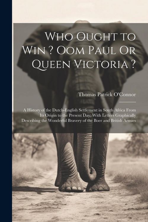 Produktbild: Who Ought to Win ? Oom Paul Or Queen Victoria ?: A History of the Dutch-English Settlement in South Africa From Its Origin to the Present Day; With Le