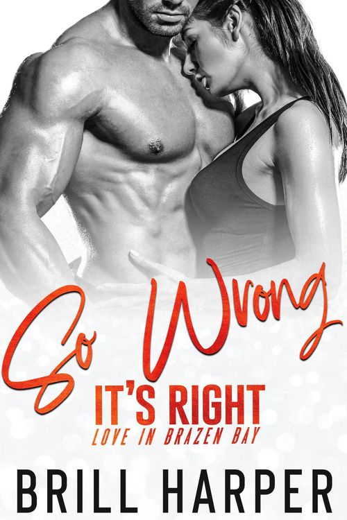 Produktbild: So Wrong It's Right (Love in Brazen Bay, #3)