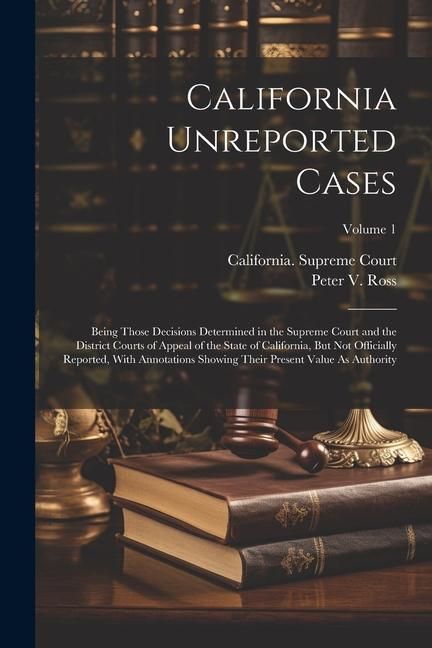 Produktbild: California Unreported Cases: Being Those Decisions Determined in the Supreme Court and the District Courts of Appeal of the State of California, Bu